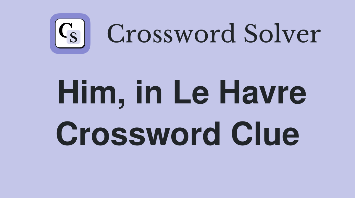 Him, in Le Havre Crossword Clue