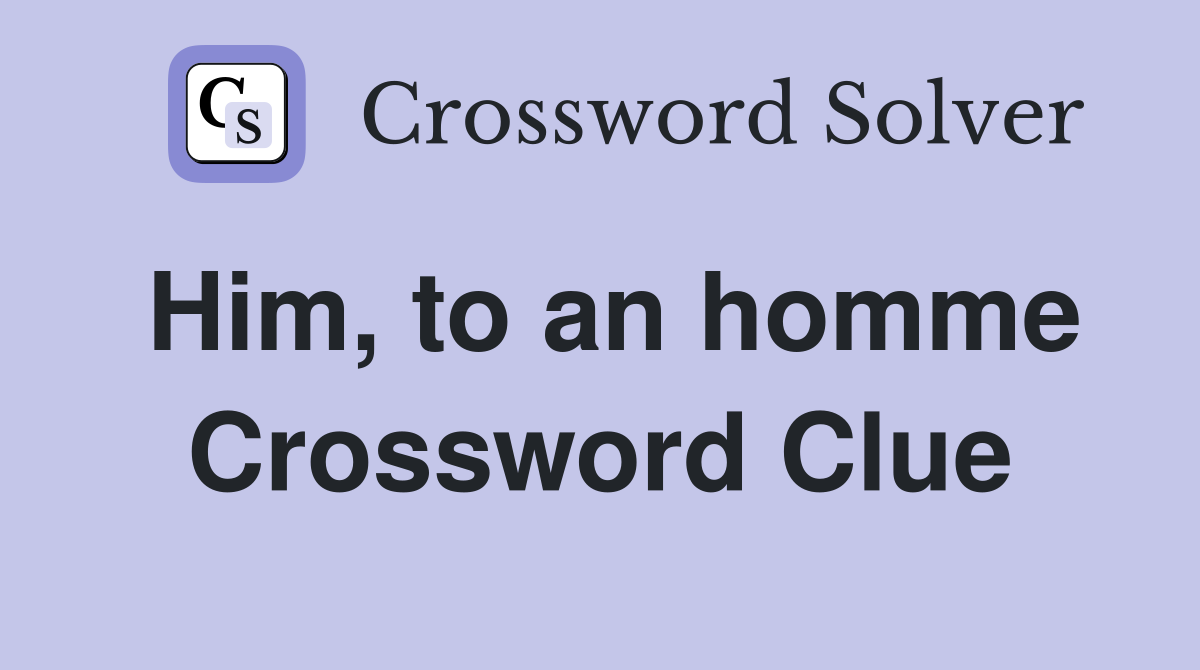 Him, to an homme Crossword Clue