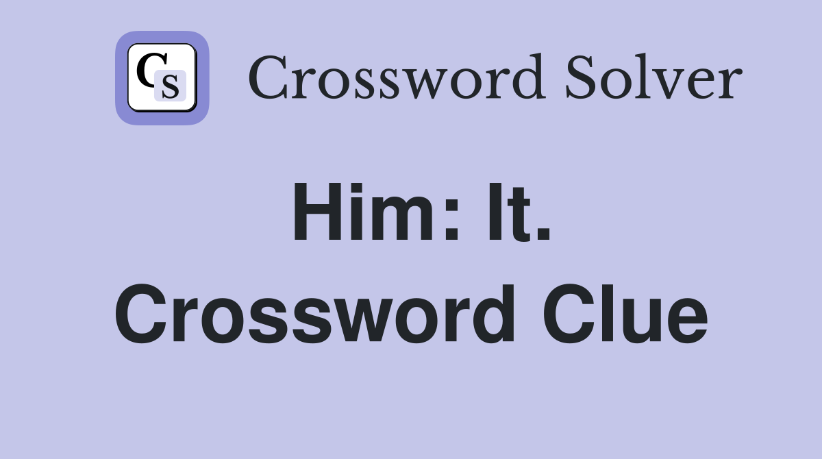 Him: It. Crossword Clue