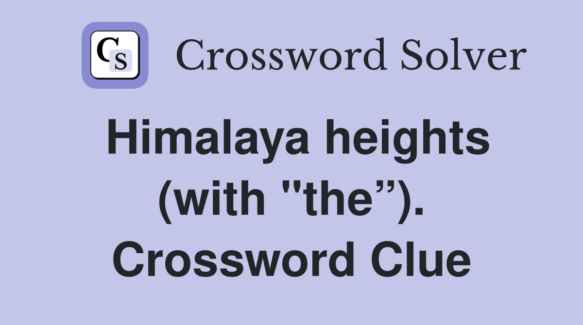 Himalaya heights (with "the”). Crossword Clue