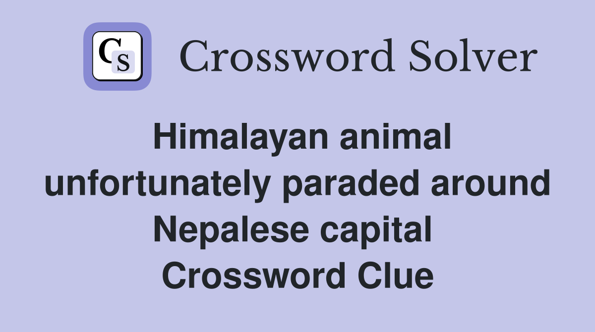 Himalayan animal unfortunately paraded around Nepalese capital  Crossword Clue