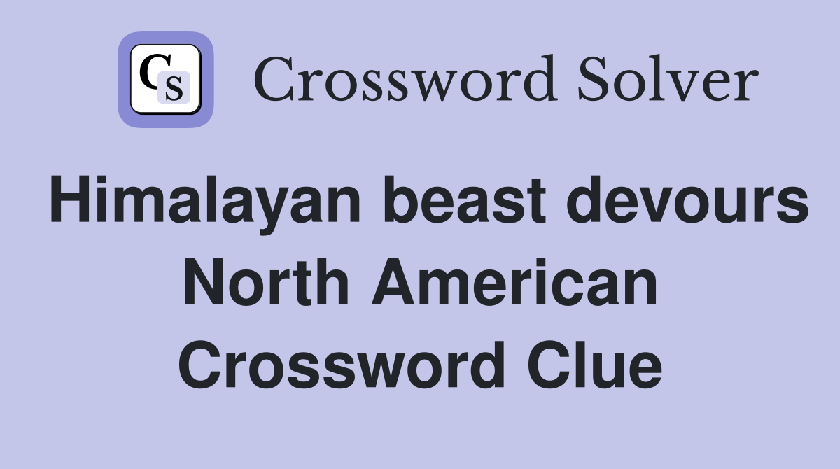 Himalayan beast devours North American Crossword Clue