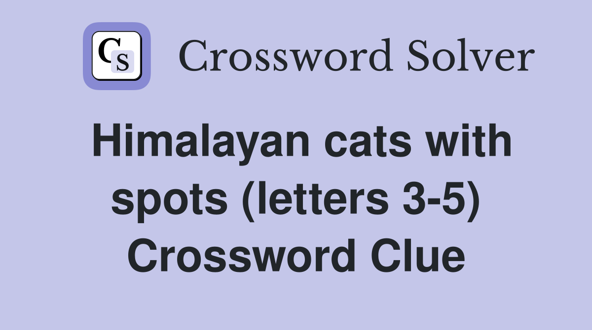 Himalayan cats with spots (letters 3-5) Crossword Clue