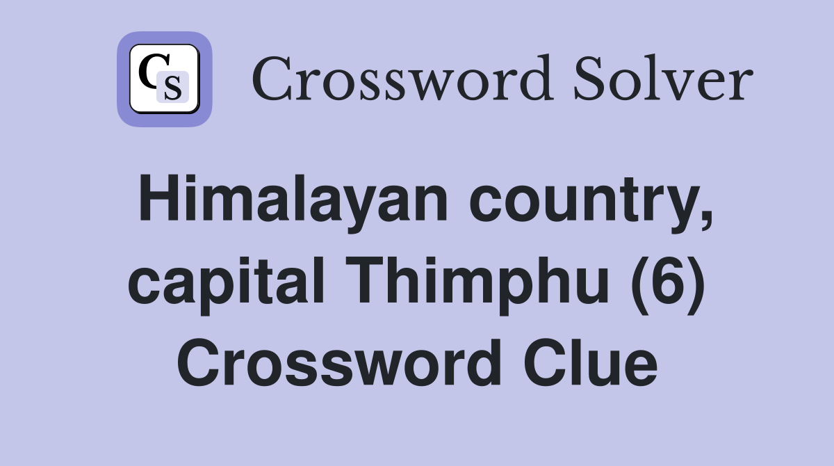 Himalayan country, capital Thimphu (6) Crossword Clue