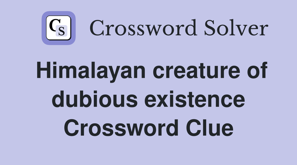 Himalayan creature of dubious existence Crossword Clue