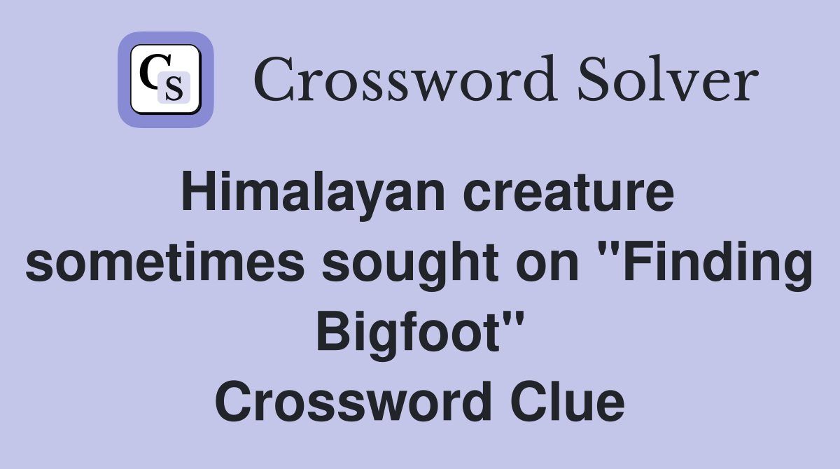 Himalayan creature sometimes sought on "Finding Bigfoot" Crossword Clue