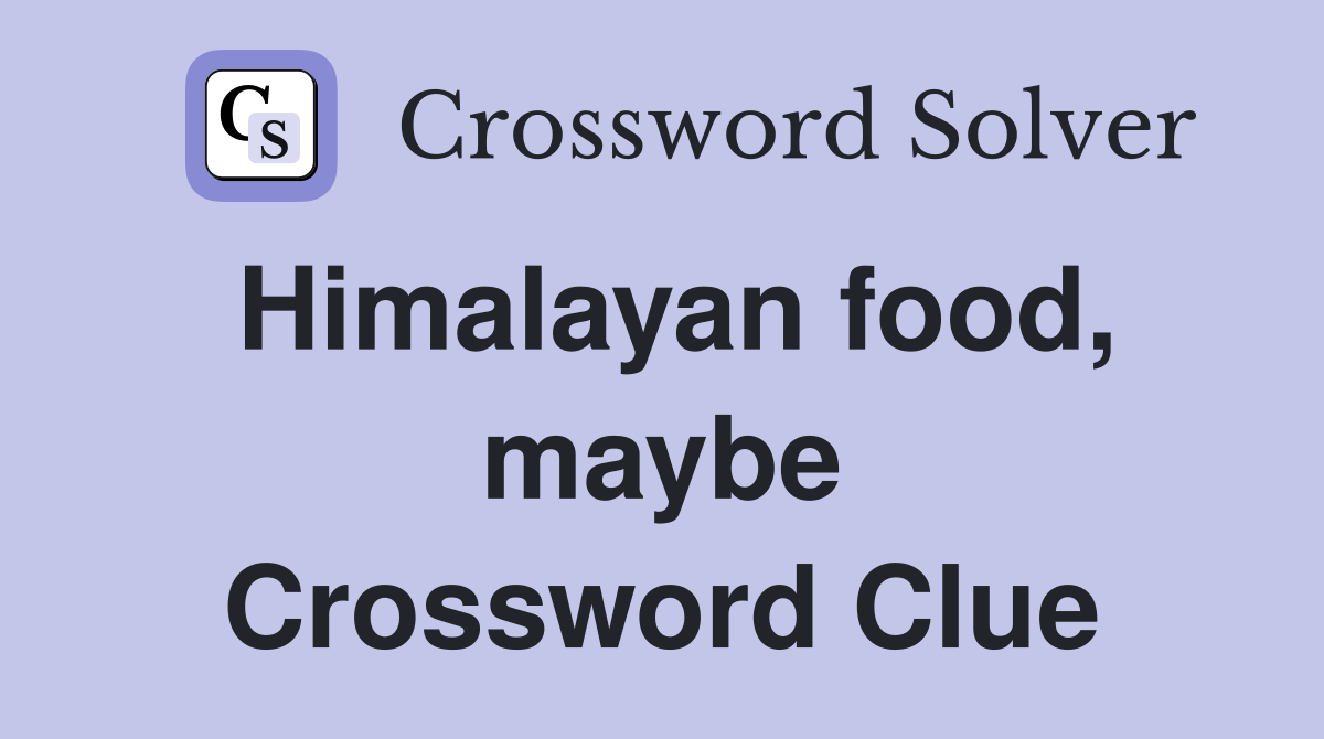 Himalayan food, maybe Crossword Clue