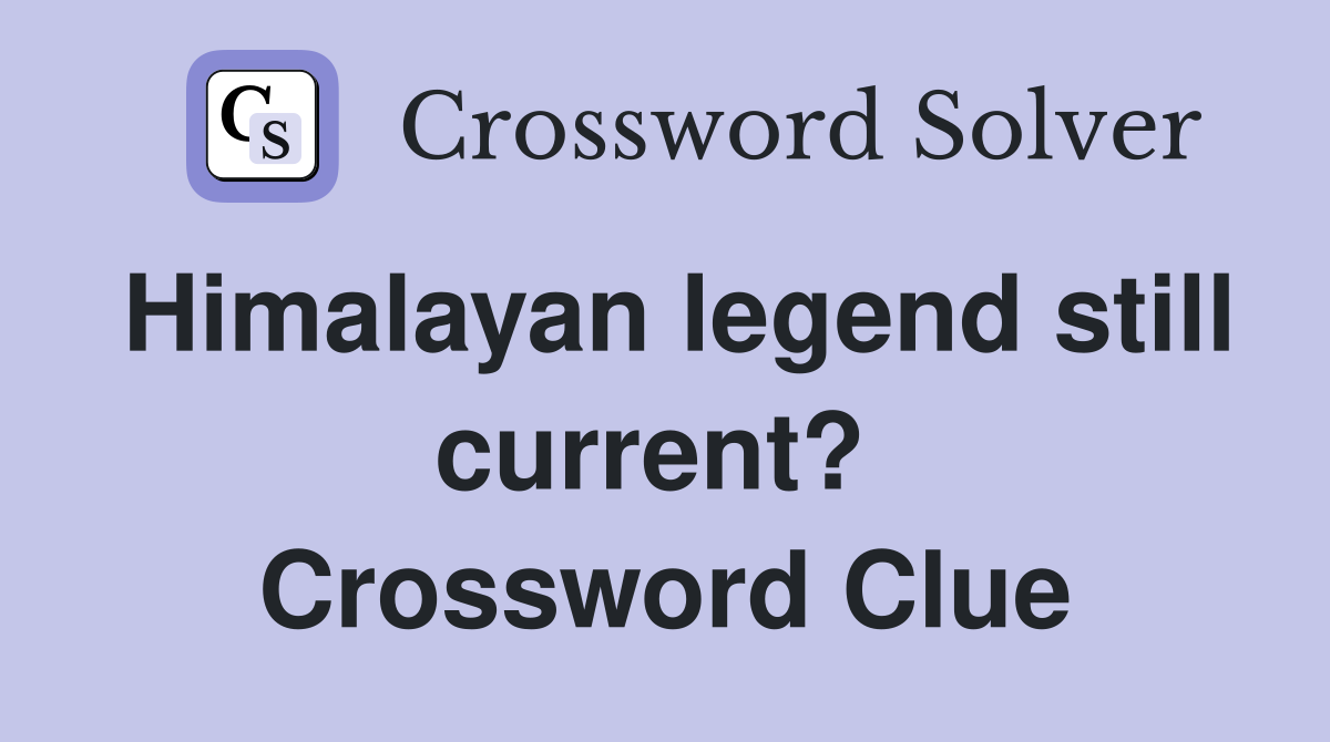 Himalayan legend still current?  Crossword Clue