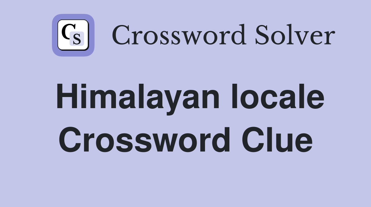 Himalayan locale Crossword Clue
