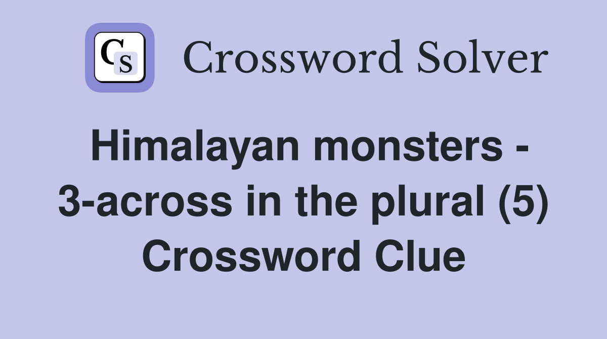 Himalayan monsters - 3-across in the plural (5) Crossword Clue