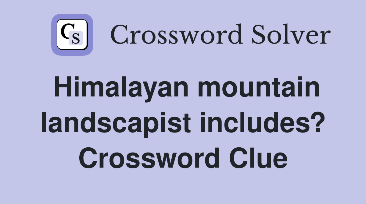 Himalayan mountain landscapist includes? Crossword Clue