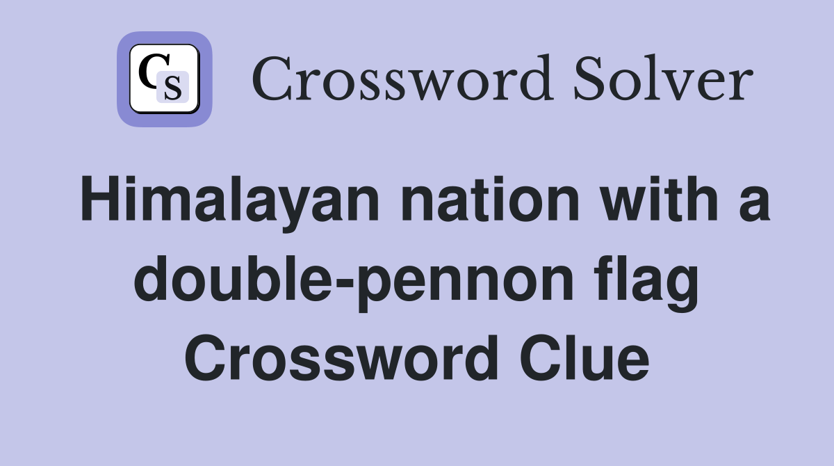 Himalayan nation with a double-pennon flag Crossword Clue