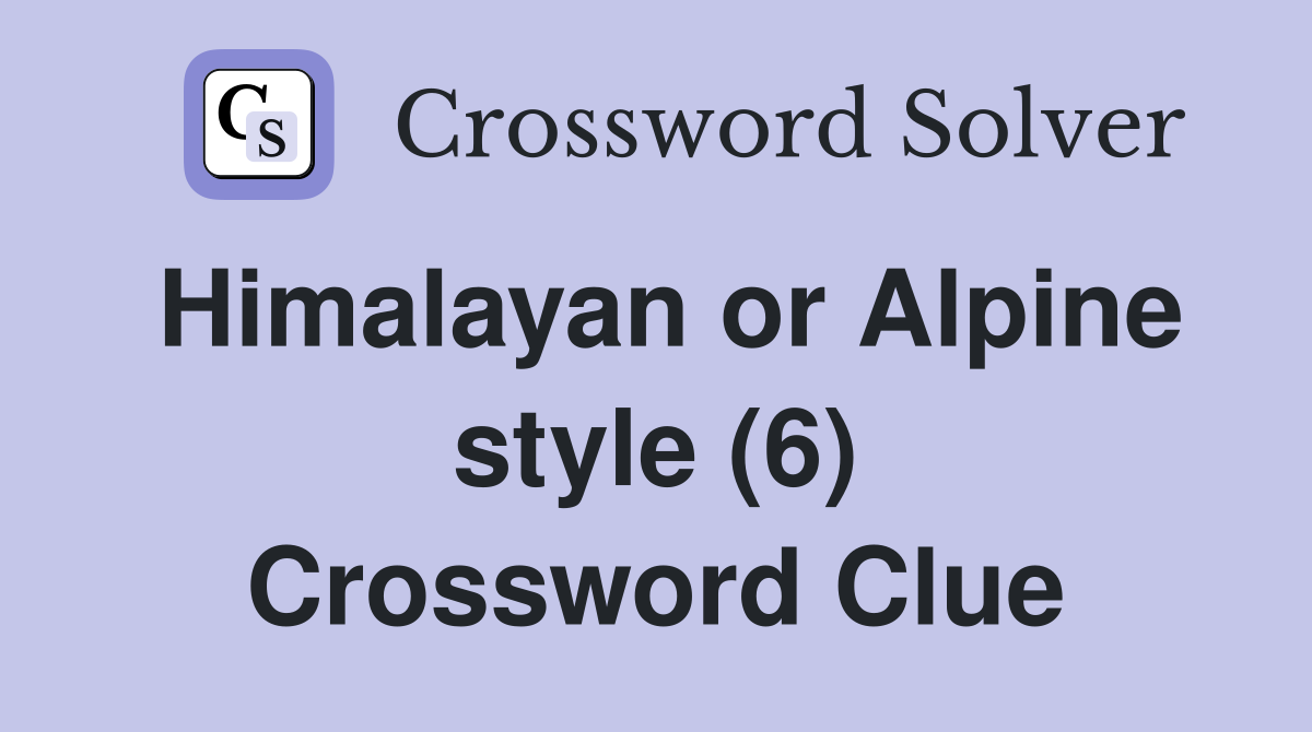 Himalayan or Alpine style (6) Crossword Clue