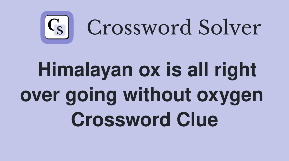 Himalayan ox is all right over going without oxygen  Crossword Clue