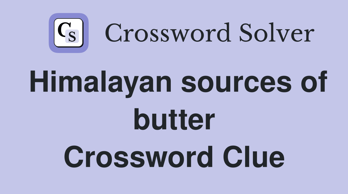 Himalayan sources of butter Crossword Clue