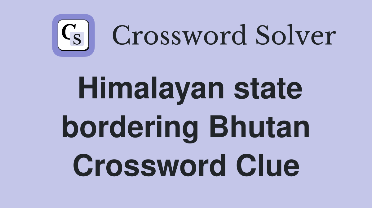 Himalayan state bordering Bhutan Crossword Clue