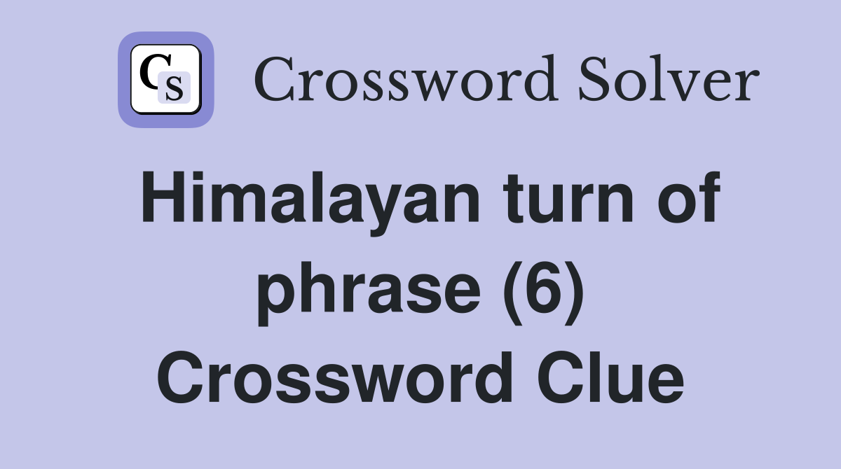 Himalayan turn of phrase (6) Crossword Clue