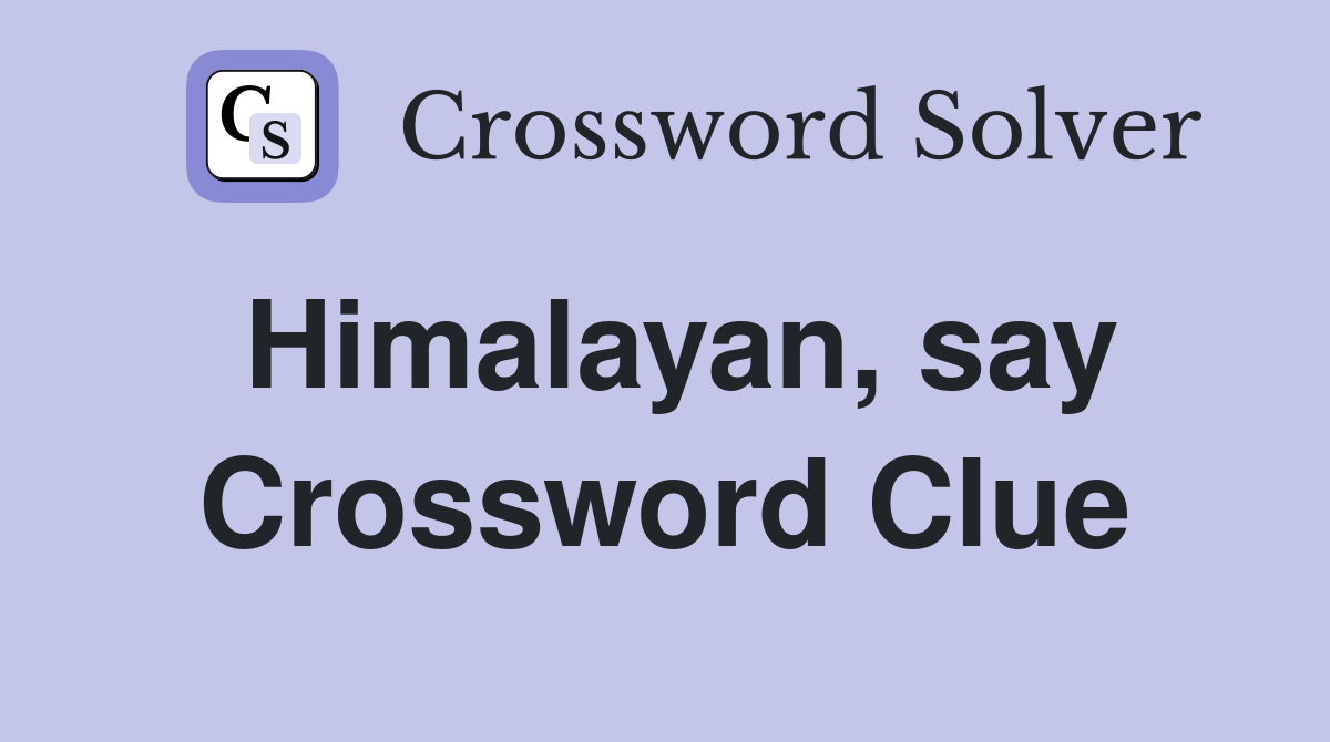 Himalayan, say Crossword Clue