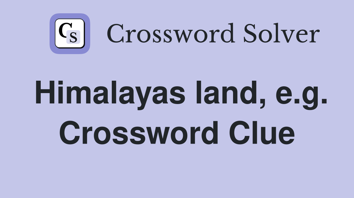 Himalayas land, e.g. Crossword Clue
