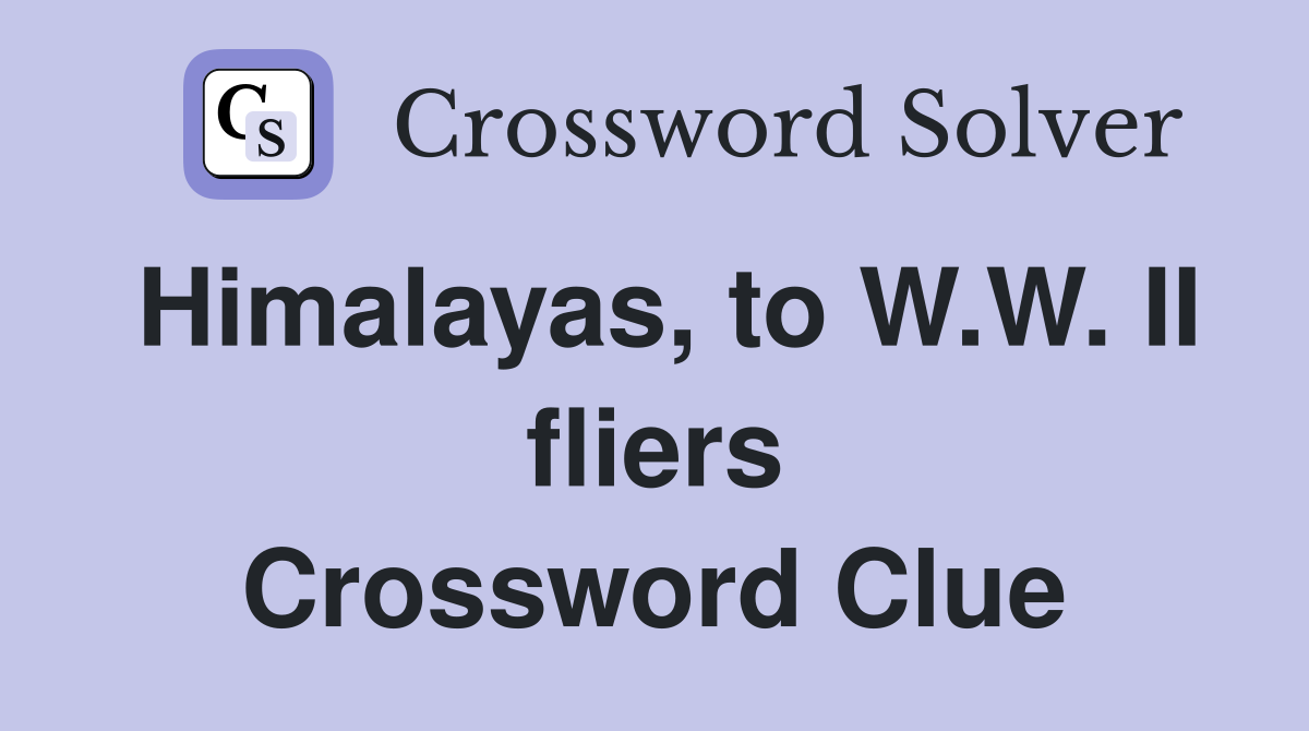 Himalayas, to W.W. II fliers Crossword Clue