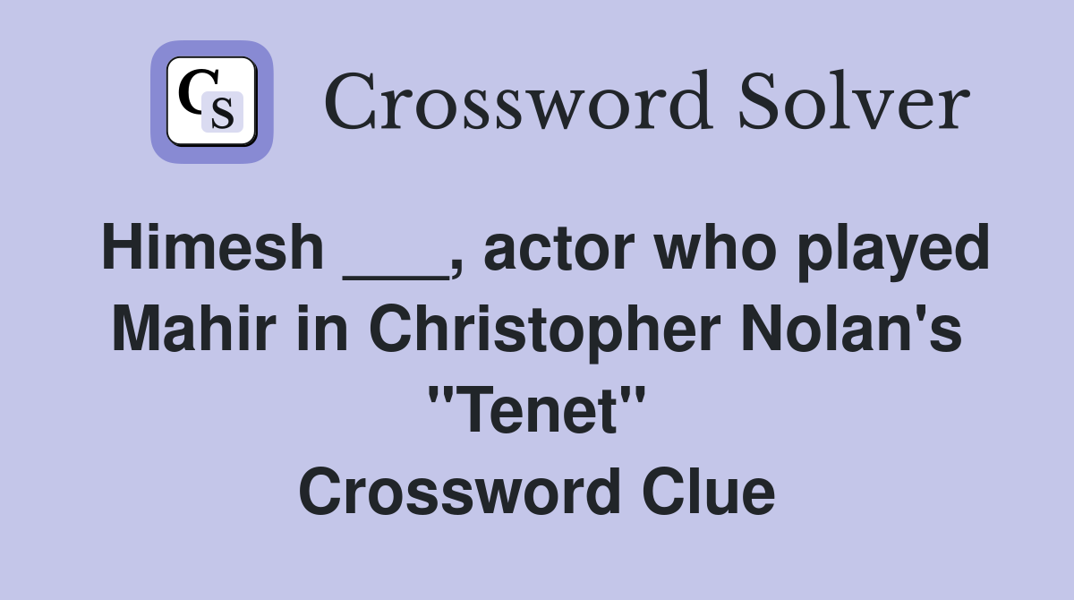 Himesh ___, actor who played Mahir in Christopher Nolan's "Tenet" Crossword Clue