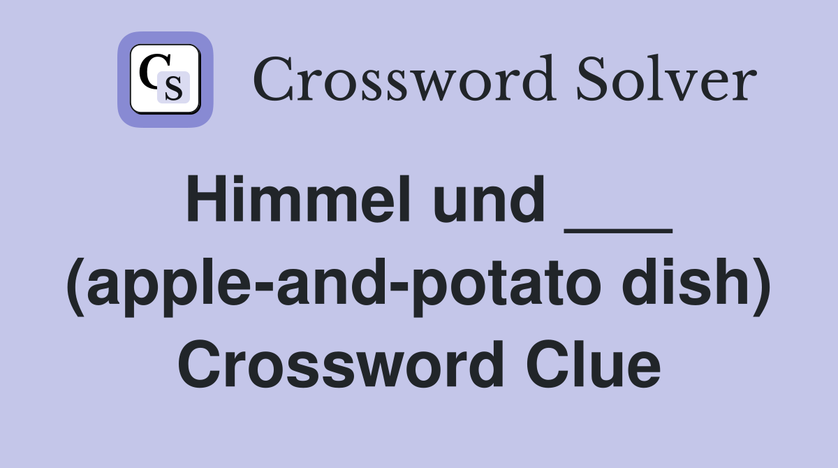 Himmel und ___ (apple-and-potato dish) Crossword Clue