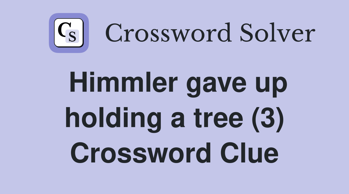 Himmler gave up holding a tree (3) Crossword Clue