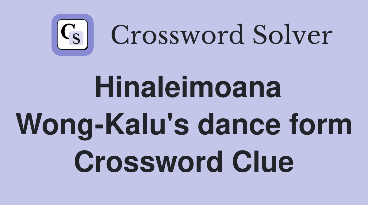 Hinaleimoana Wong-Kalu's dance form Crossword Clue