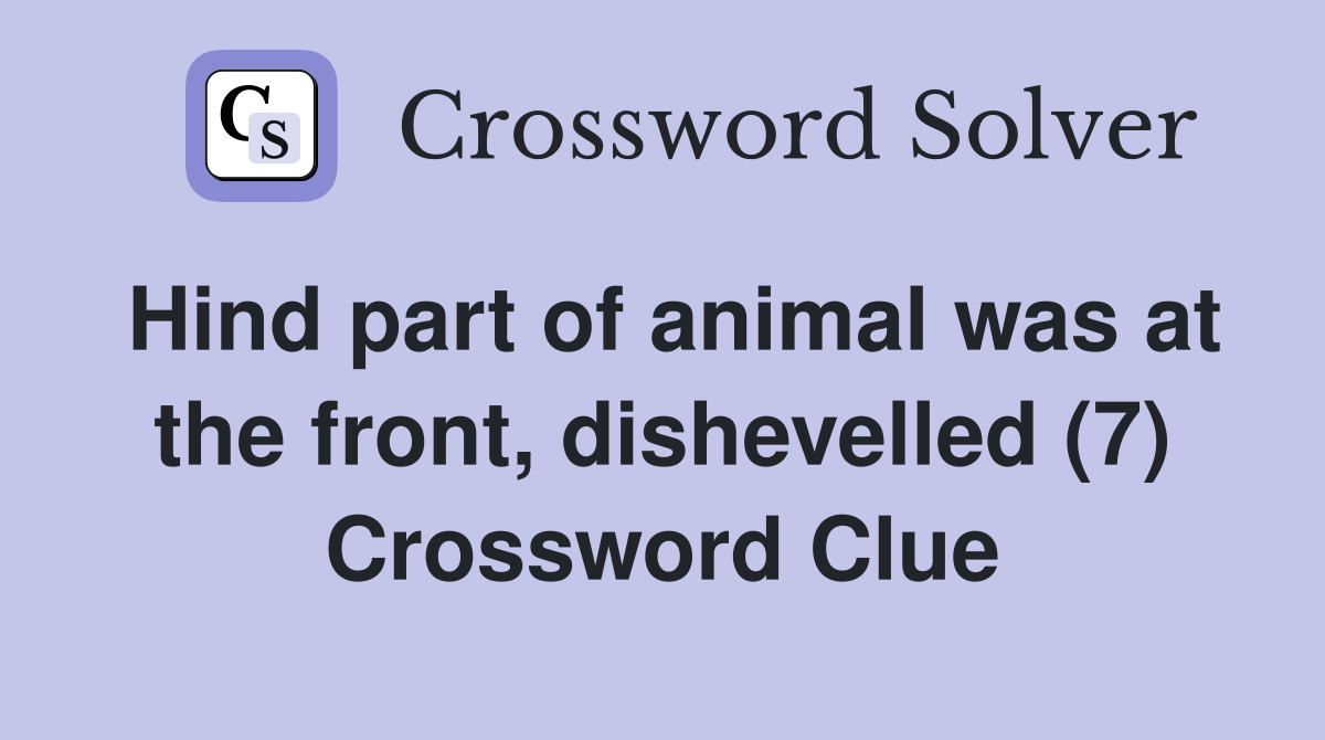 Hind part of animal was at the front, dishevelled (7) Crossword Clue