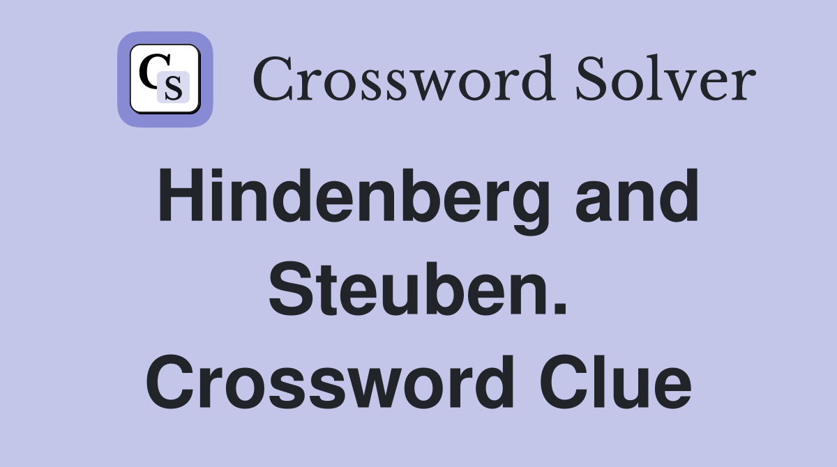 Hindenberg and Steuben. Crossword Clue