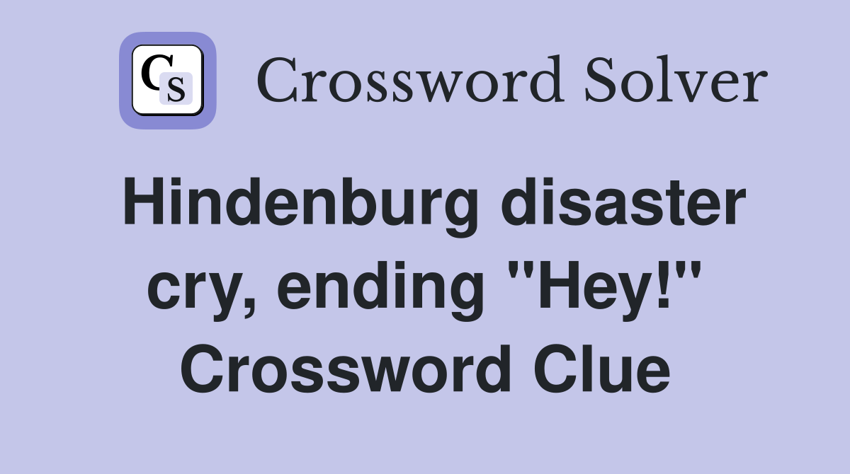 Hindenburg disaster cry, ending "Hey!" Crossword Clue