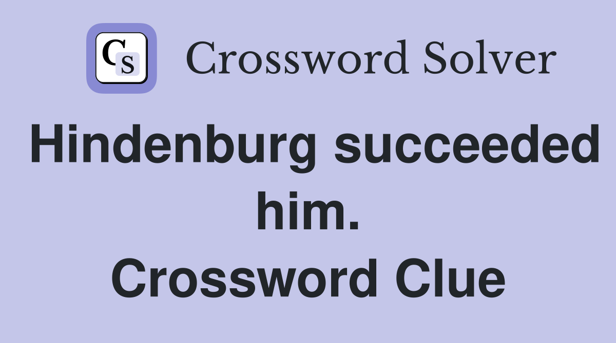 Hindenburg succeeded him. Crossword Clue