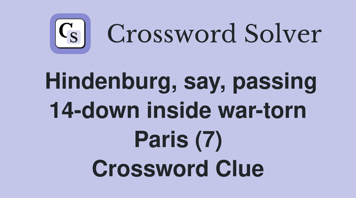 Hindenburg, say, passing 14-down inside war-torn Paris (7) Crossword Clue