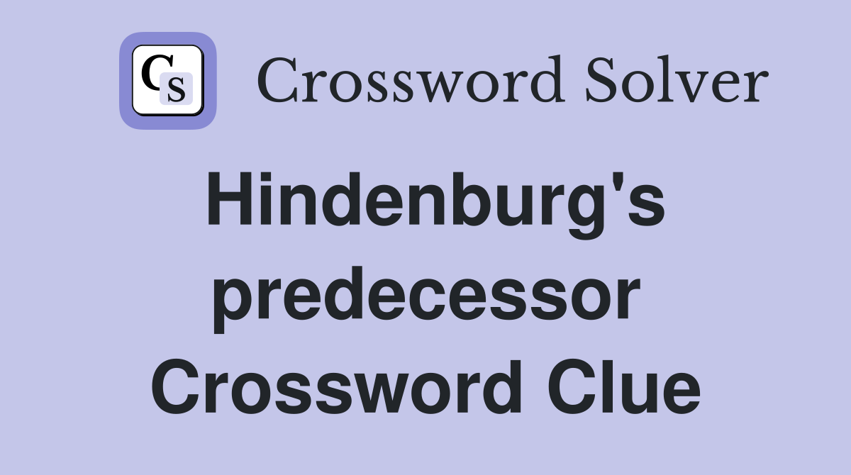 Hindenburg's predecessor Crossword Clue