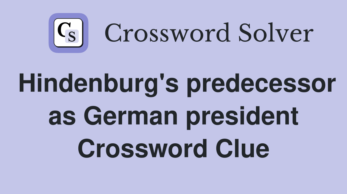 Hindenburg's predecessor as German president Crossword Clue