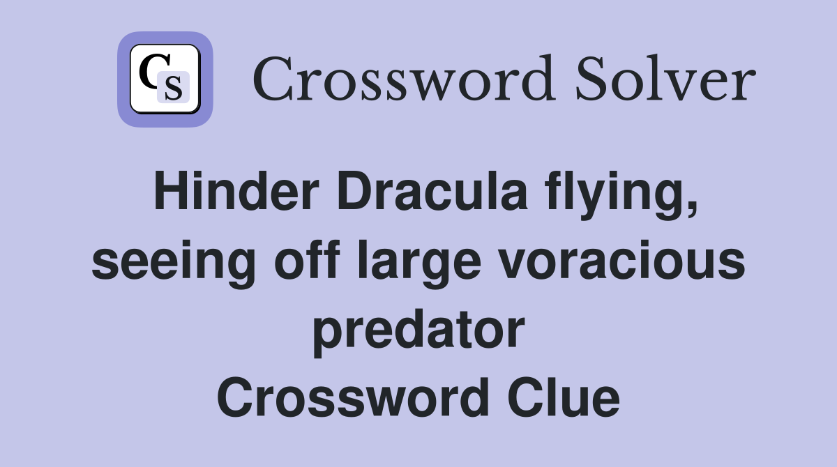 Hinder Dracula flying, seeing off large voracious predator Crossword Clue