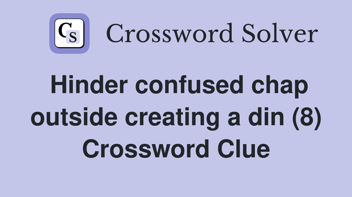 Hinder confused chap outside creating a din (8) Crossword Clue