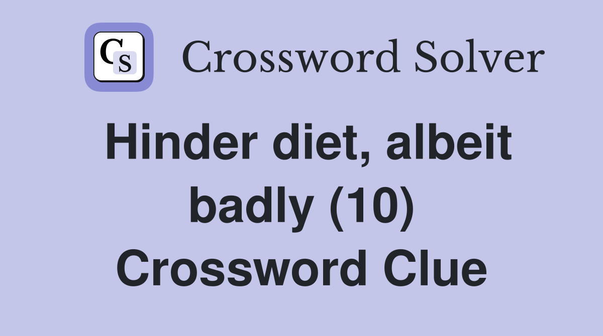 Hinder diet, albeit badly (10) Crossword Clue