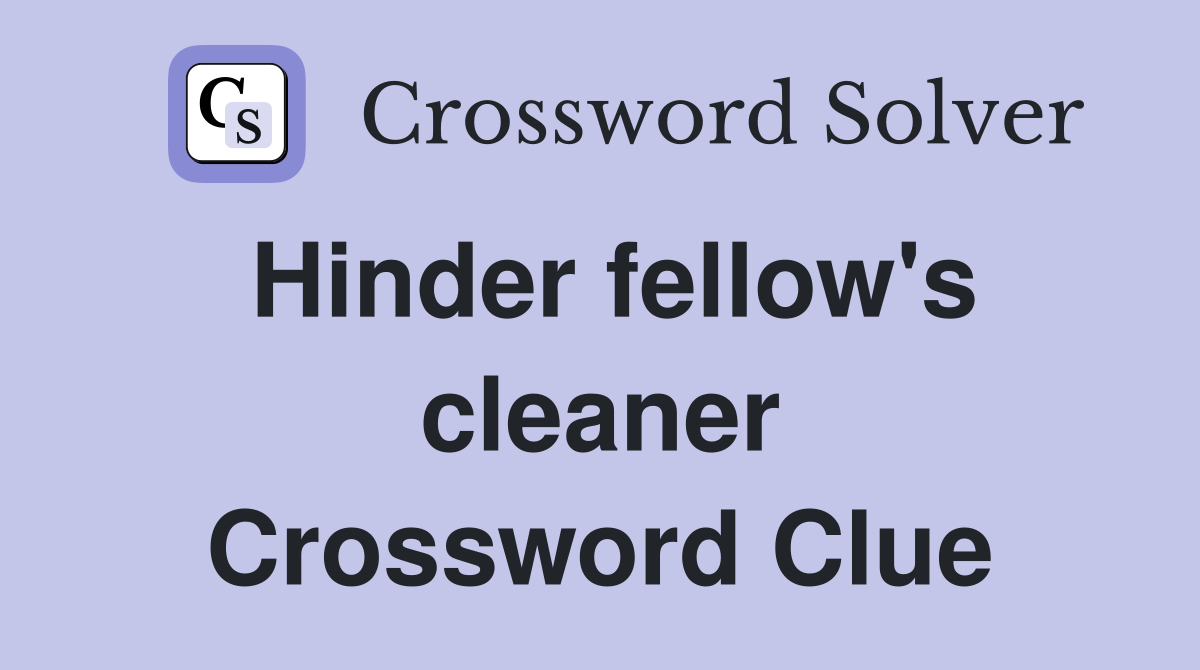 Hinder fellow's cleaner Crossword Clue