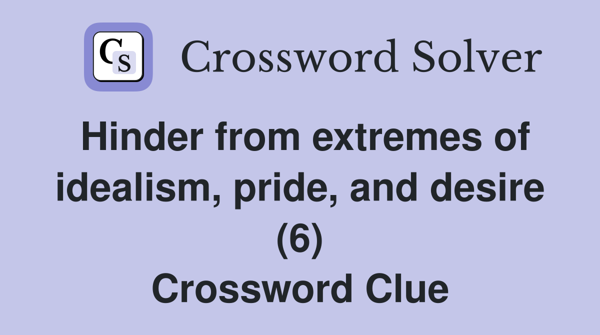 Hinder from extremes of idealism, pride, and desire (6) Crossword Clue
