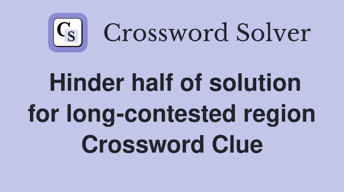 Hinder half of solution for long-contested region Crossword Clue