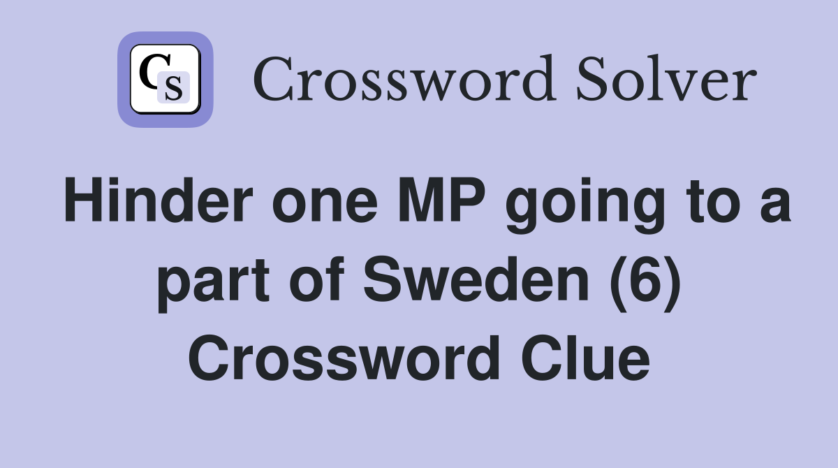 Hinder one MP going to a part of Sweden (6) Crossword Clue
