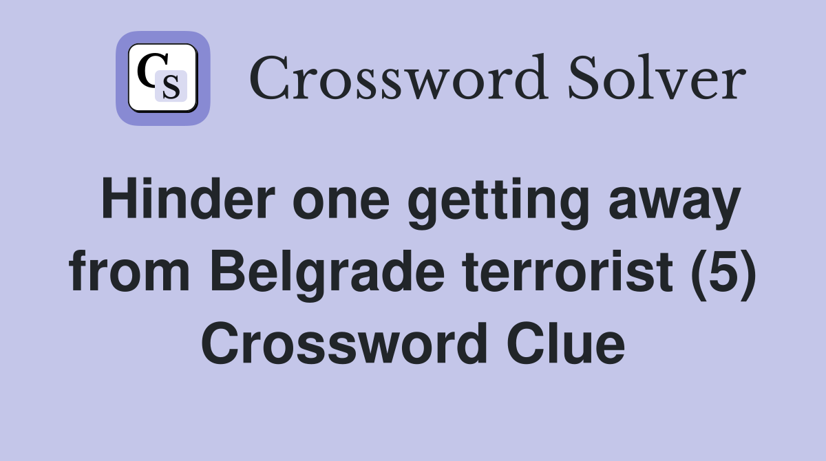 Hinder one getting away from Belgrade terrorist (5) Crossword Clue