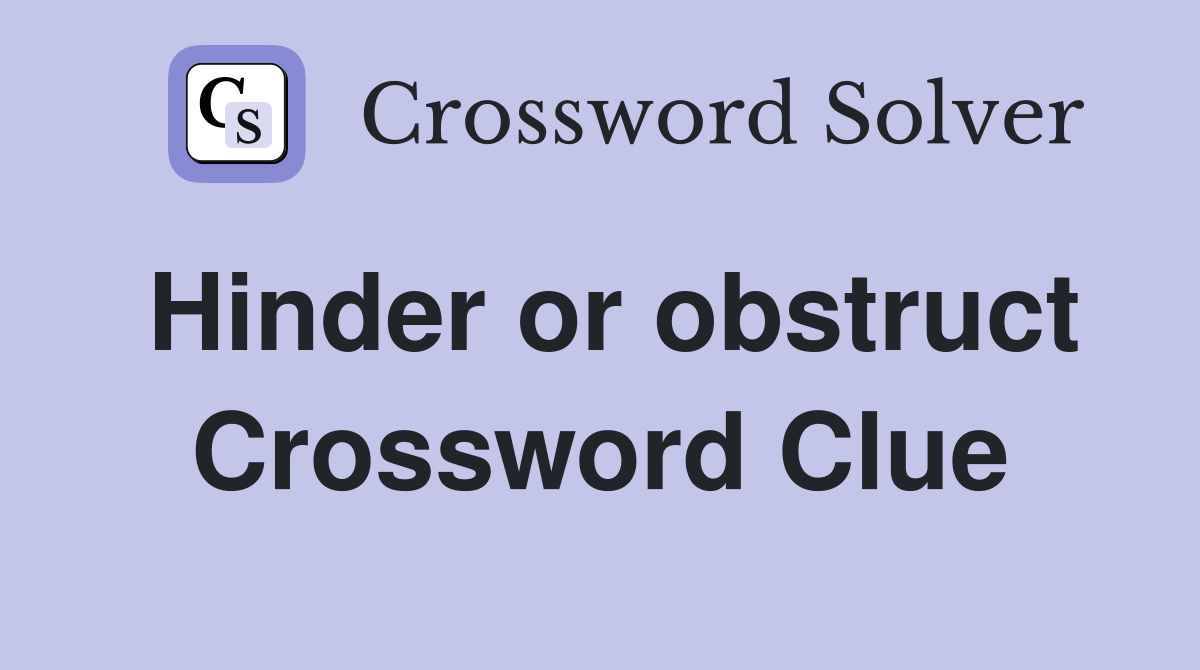 Hinder or obstruct Crossword Clue
