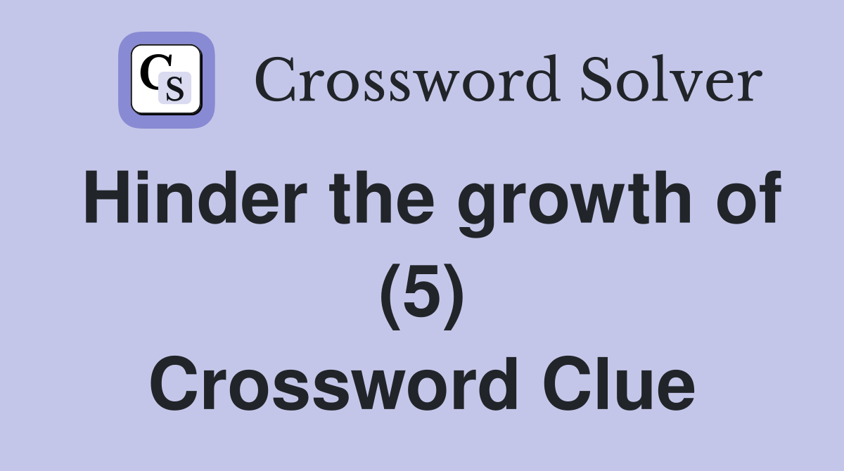 Hinder the growth of (5) Crossword Clue