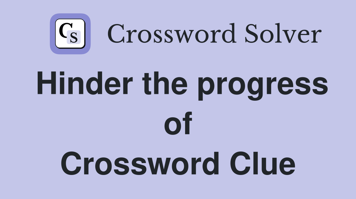 Hinder the progress of Crossword Clue