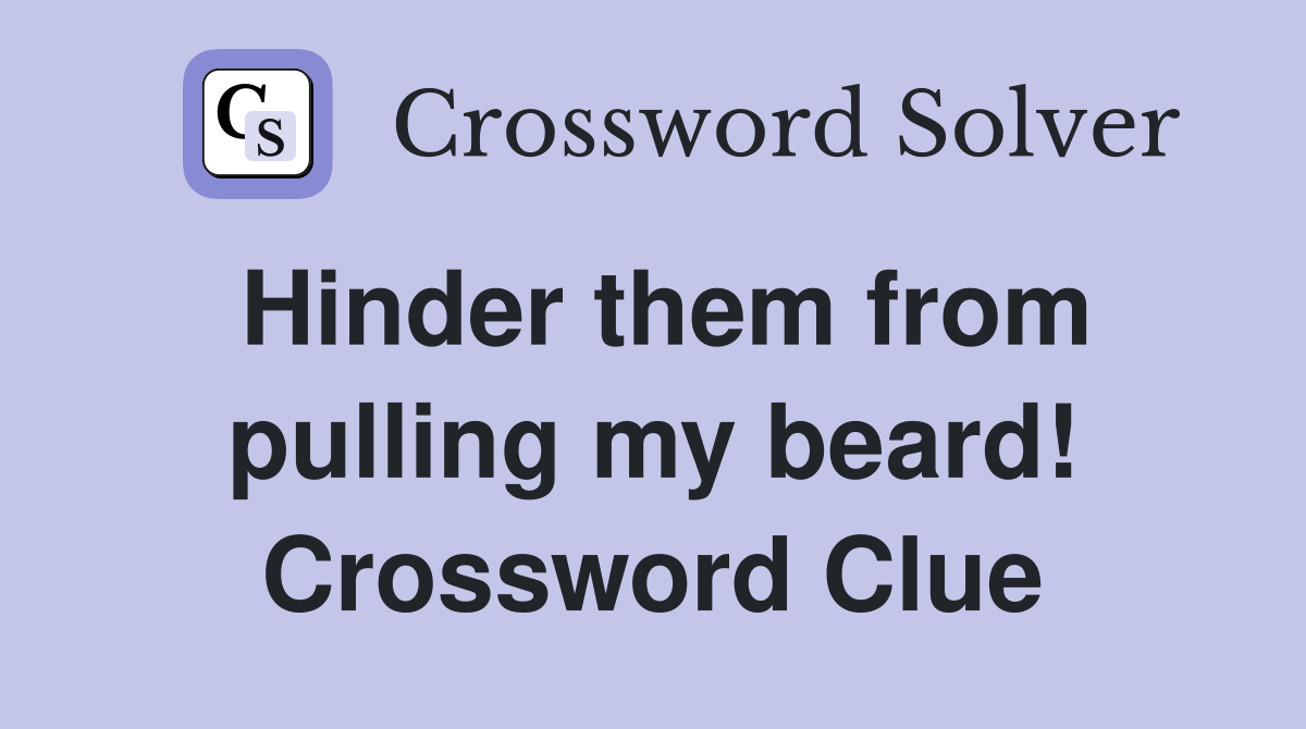 Hinder them from pulling my beard! Crossword Clue