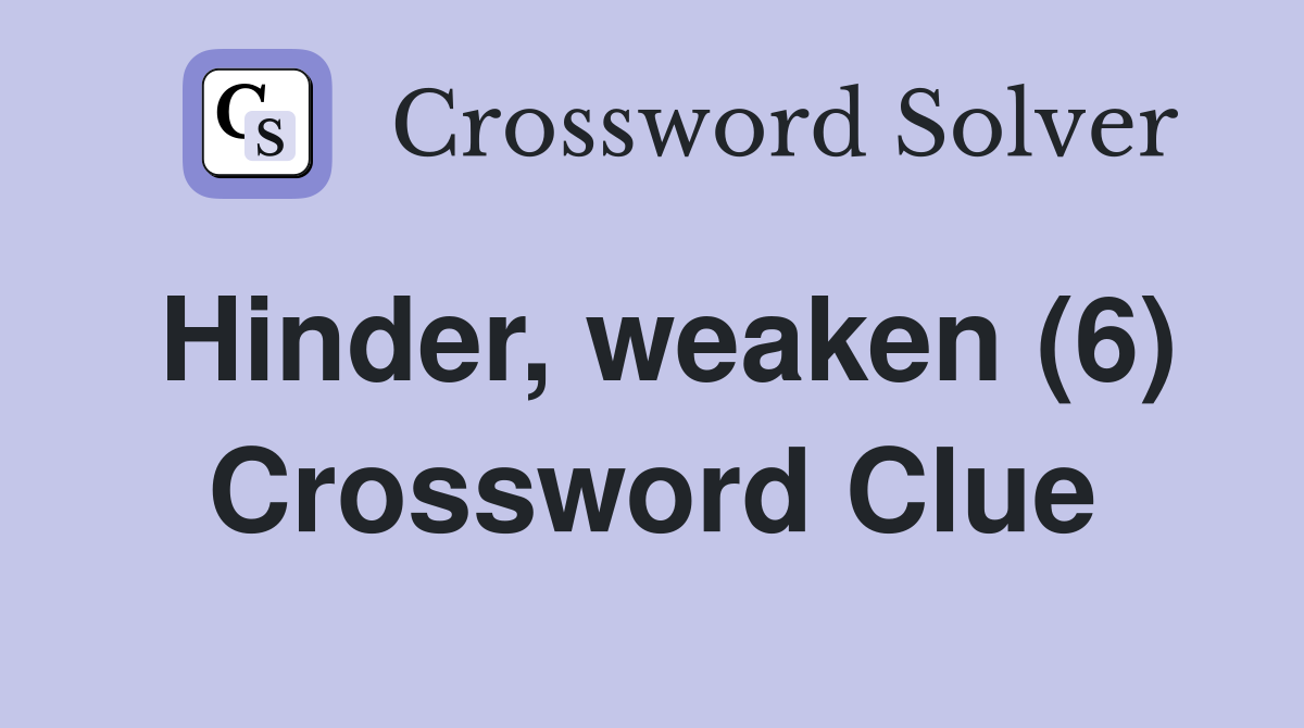 Hinder, weaken (6) Crossword Clue