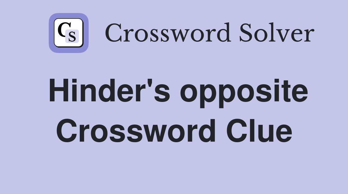 Hinder's opposite Crossword Clue