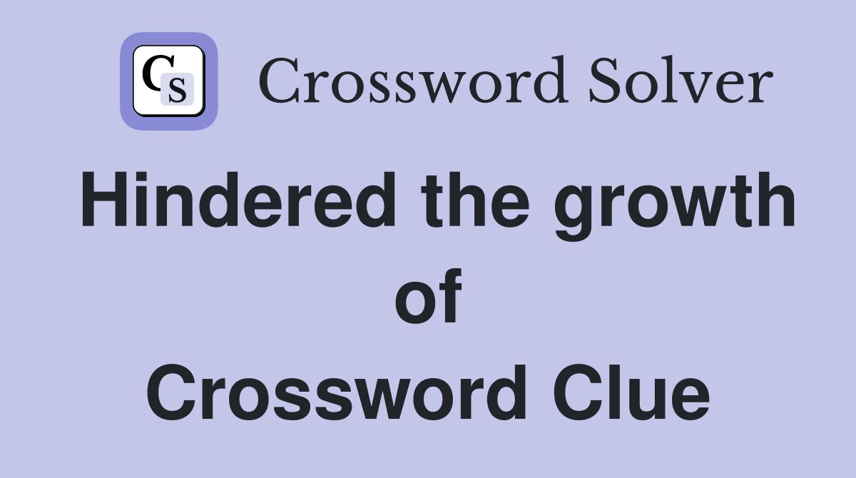 Hindered the growth of Crossword Clue